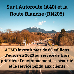 Sur l'Autoroute (A40) et la Route Blanche (RN205) ATMB investit près de 60 millions d'euros en 2023 au service de 3 priorités : l'environnement, la sécurité et le service rendu aux clients